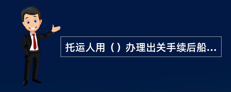 托运人用（）办理出关手续后船舶才可开始装货。