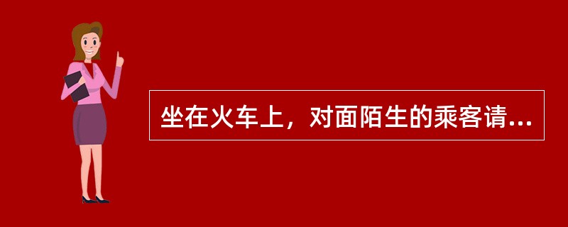 坐在火车上，对面陌生的乘客请你喝他带的可乐，你觉得哪种做法最妥当？（）