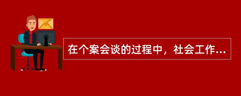 在个案会谈的过程中，社会工作者需要运用一些技巧更好地开展工作，其中支持性的技巧包