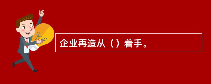 企业再造从（）着手。