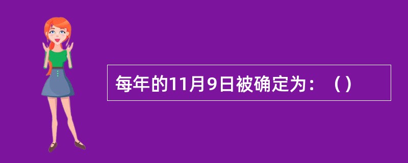 每年的11月9日被确定为：（）