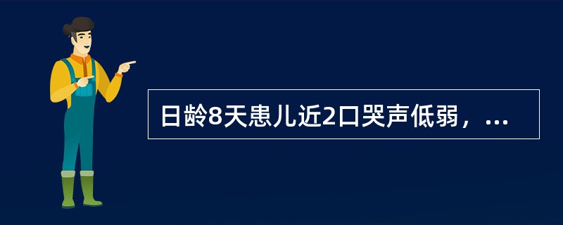 日龄8天患儿近2口哭声低弱，拒奶，黄疸加深。体检：体温不升，面色发灰，前囟平，心