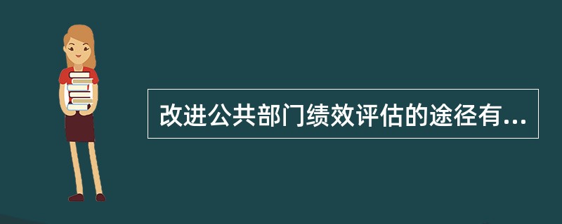 改进公共部门绩效评估的途径有（）