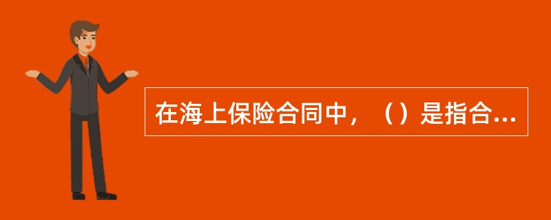 在海上保险合同中，（）是指合同双方当事人要求或提供保险的目标或对象。