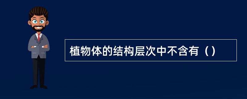 植物体的结构层次中不含有（）