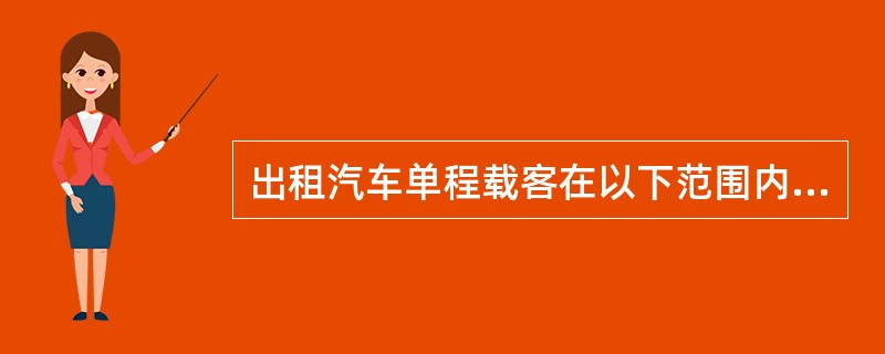 出租汽车单程载客在以下范围内不收空驶费。（）