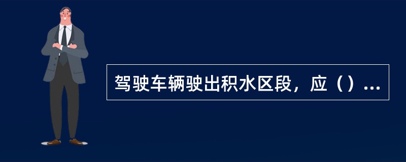 驾驶车辆驶出积水区段，应（）制动踏板，保持车辆制动性能良好。