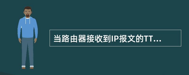 当路由器接收到IP报文的TTL值等于1时，采取的策略是（）