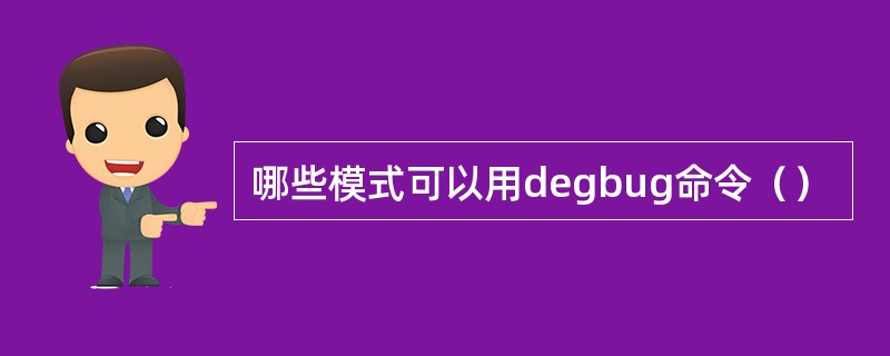 哪些模式可以用degbug命令（）