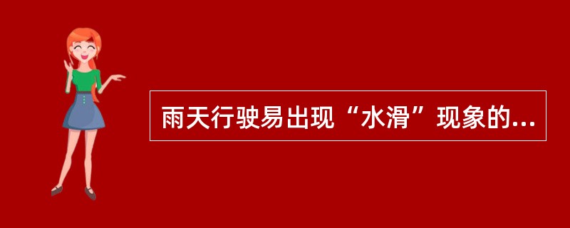 雨天行驶易出现“水滑”现象的原因是（）。