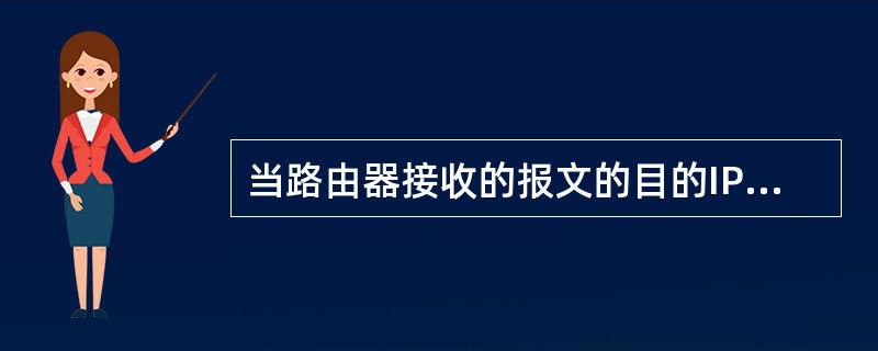 当路由器接收的报文的目的IP地址在路由表中没有对应的表项时，采取的策略是（）