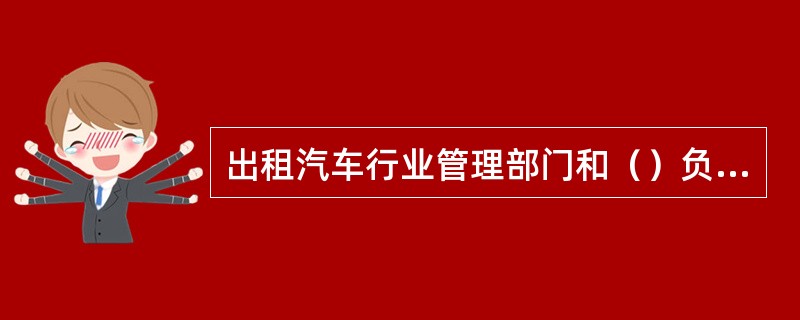 出租汽车行业管理部门和（）负责对出租汽车计价器的监督和管理。