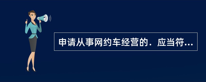 申请从事网约车经营的．应当符合下列哪些条件。（）