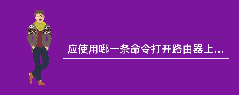 应使用哪一条命令打开路由器上的IPX路由功能？（）