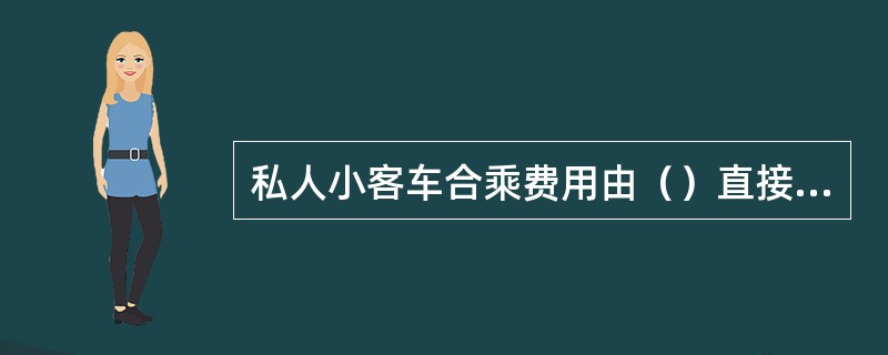 私人小客车合乘费用由（）直接计算。