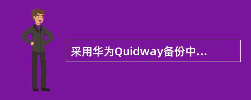 采用华为Quidway备份中心技术，一个主接口可以指定多个备份接口，但必须为这些