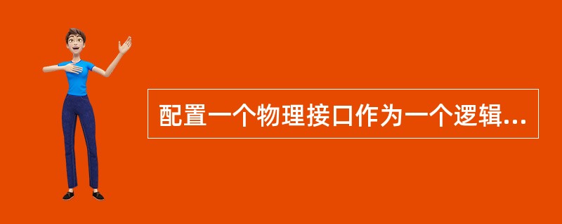 配置一个物理接口作为一个逻辑通道的备份接口，必须的配置步骤包括（）