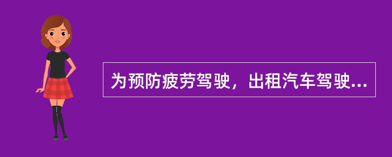 为预防疲劳驾驶，出租汽车驾驶员每天一般应保持（）小时的睡眠时间。