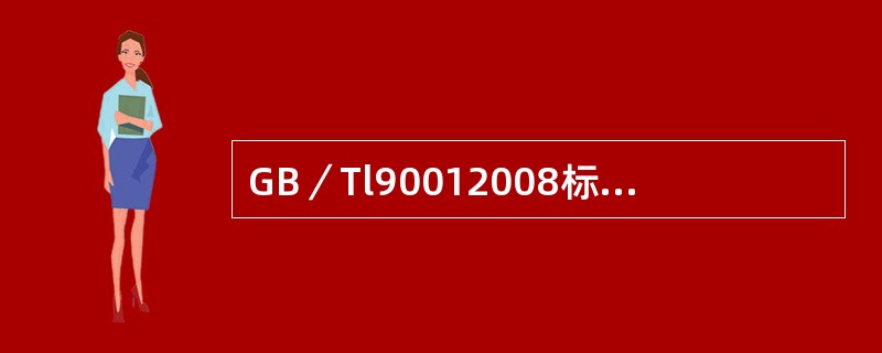 GB／Tl90012008标准规定，一般情况下，在规定的产品的测量和监视安排都圆