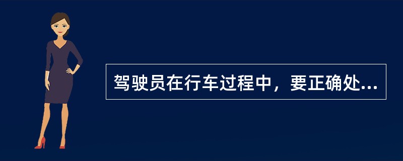 驾驶员在行车过程中，要正确处理应对复杂的交通冲突，增强（）控制能力。