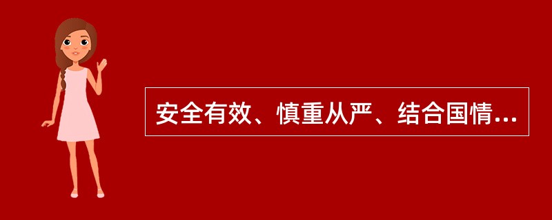 安全有效、慎重从严、结合国情、中西并重是（）