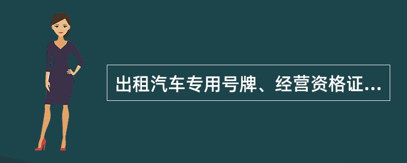 出租汽车专用号牌、经营资格证书、车辆营运证及驾驶员客运资格证件，不得转借、涂改和