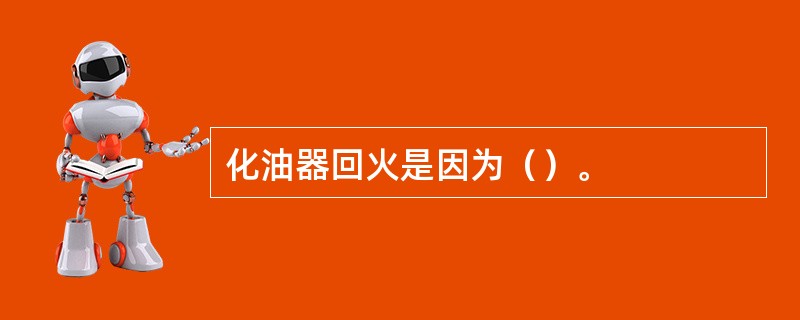 化油器回火是因为（）。