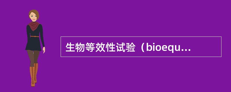 生物等效性试验（bioequivalence trial）