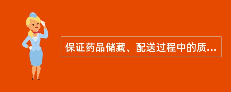 保证药品储藏、配送过程中的质量（）