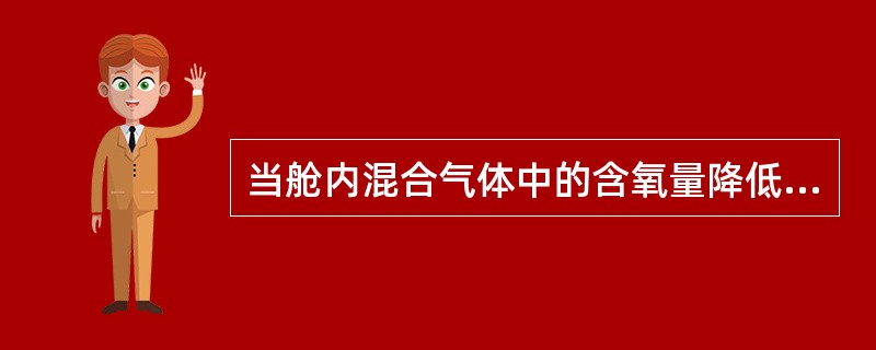 当舱内混合气体中的含氧量降低到（）时，就不会发生燃烧。