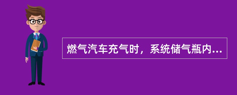 燃气汽车充气时，系统储气瓶内的气压（）。