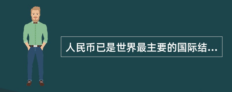 人民币已是世界最主要的国际结算和储备货币。