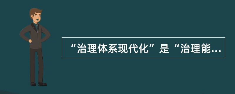 “治理体系现代化”是“治理能力”的目的和结果。