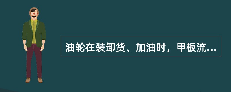 油轮在装卸货、加油时，甲板流水孔必须堵死，这是为了防止（）。