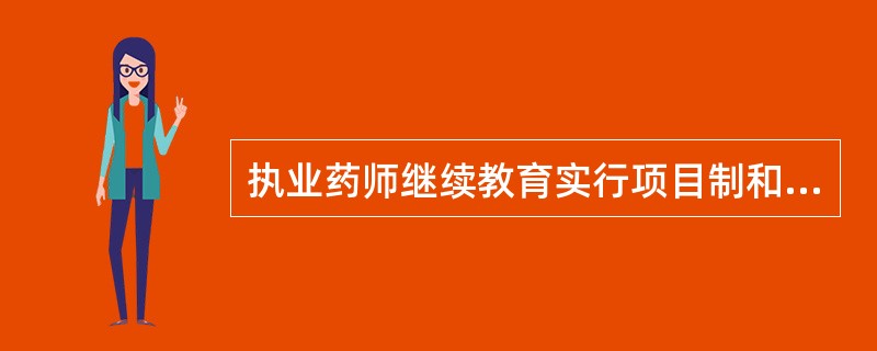 执业药师继续教育实行项目制和登记制度。（）