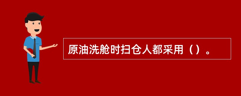 原油洗舱时扫仓人都采用（）。