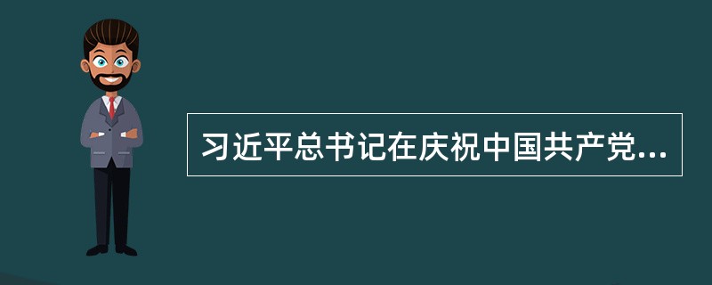 习近平总书记在庆祝中国共产党成立95周年大会上的讲话所表现的信念，即充满（），具