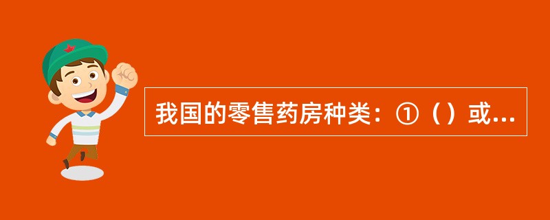 我国的零售药房种类：①（）或零售连锁企业。②特殊零售药店。③经营中药饮片的零售药