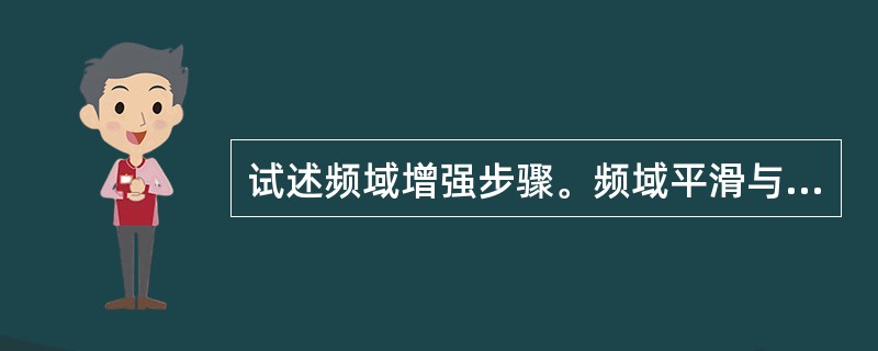 试述频域增强步骤。频域平滑与锐化的主要区别在哪里？