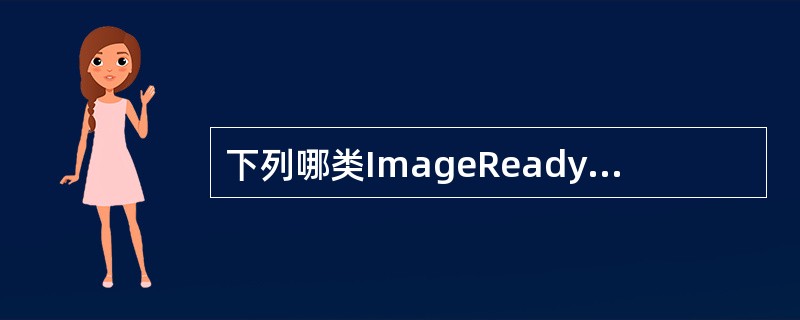 下列哪类ImageReady工具箱中的工具在Photoshop中没有？（）