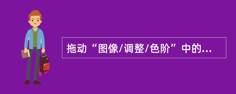 拖动“图像/调整/色阶”中的输入色阶下方的黑色滑块，图像将（）。