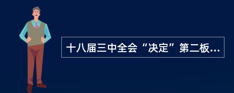 十八届三中全会“决定”第二板块主要阐述了哪些方面的内容（）