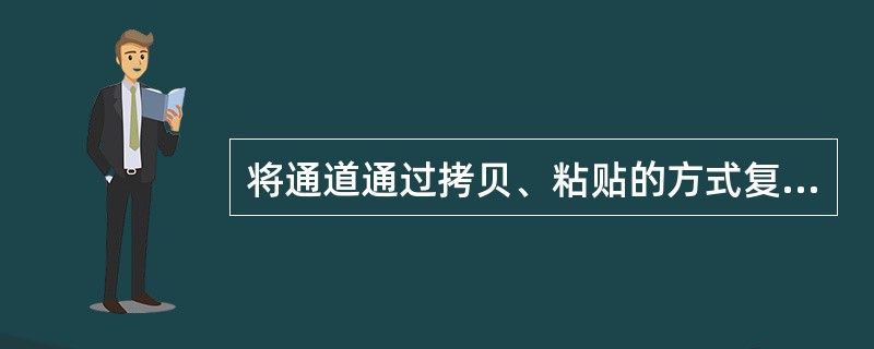 将通道通过拷贝、粘贴的方式复制到另一个图像文件时，下列描述错误的是（）。