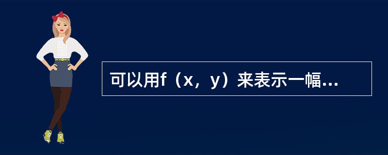 可以用f（x，y）来表示一幅2-D数字图像。