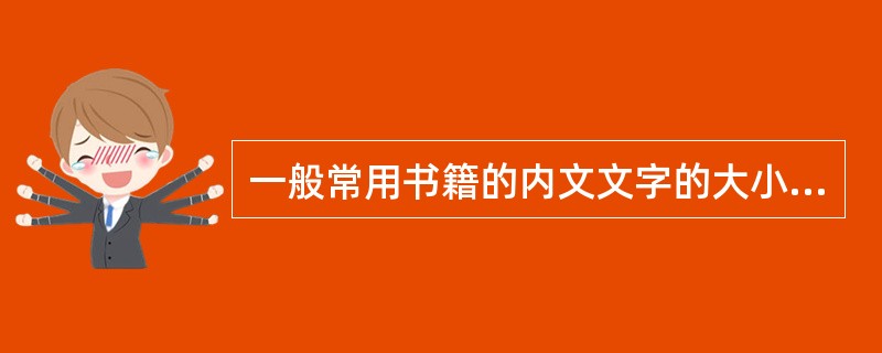 一般常用书籍的内文文字的大小在（）之间。