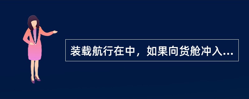 装载航行在中，如果向货舱冲入惰气，则应向（）充入惰性气体。