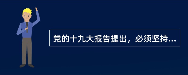 党的十九大报告提出，必须坚持（）为主的方针，形成节约资源和保护环境的空间格局、产