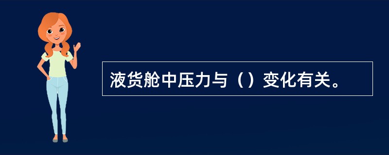 液货舱中压力与（）变化有关。