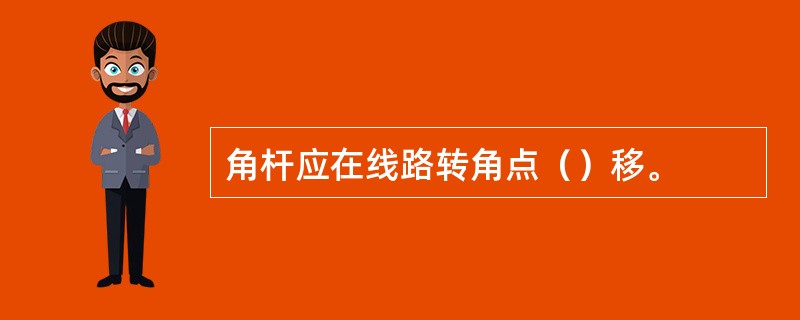 角杆应在线路转角点（）移。