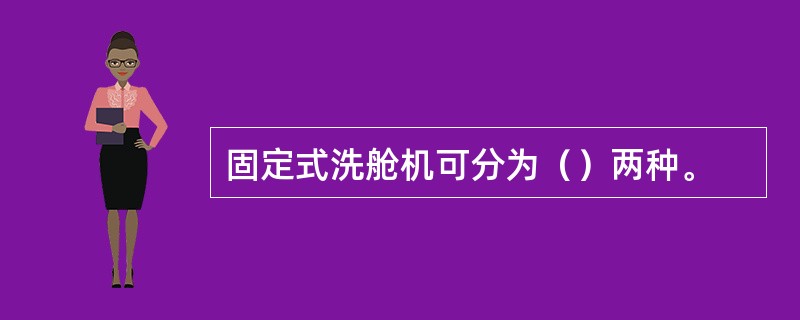 固定式洗舱机可分为（）两种。